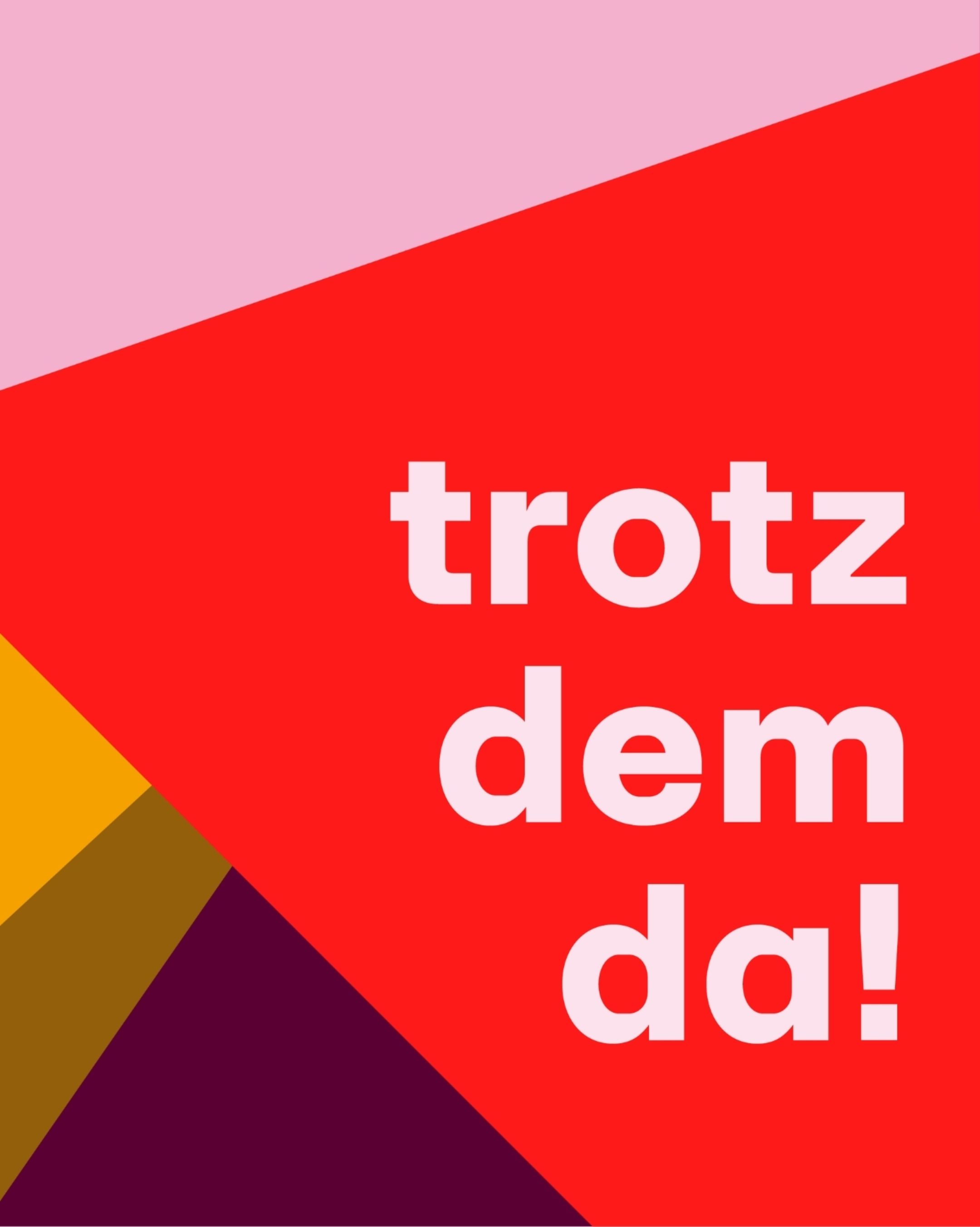 Abstrakte Grafik mit geometrischen Farbflächen in Rot, Rosa, Orange, Braun und Dunkelviolett. Auf der roten Fläche steht in großer hellrosa Schrift: „trotz dem da!“.